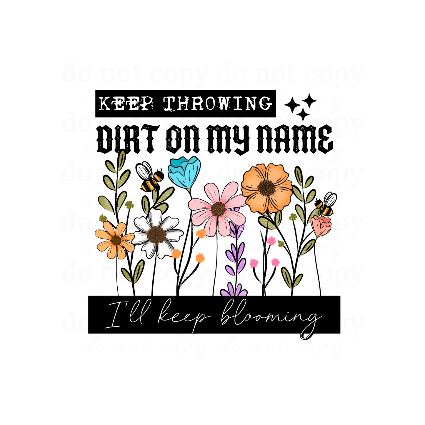 Keep throwing dirt on my name... - DTF TRANSFERS