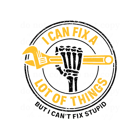 I can fix a lot of things but I can't fix stupid  - DTF TRANSFERS