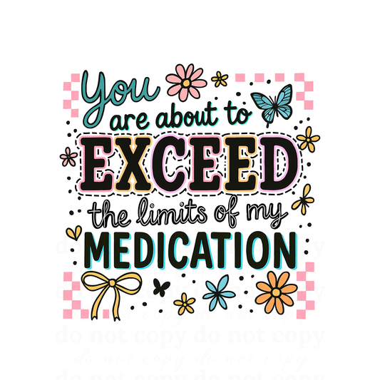You are about to exceed the limits of my medication  - DTF TRANSFERS