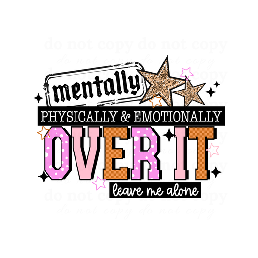 Mentally Physically & Emotionally Over It  - DTF TRANSFERS