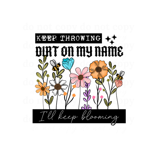 Keep throwing dirt on my name... - DTF TRANSFERS