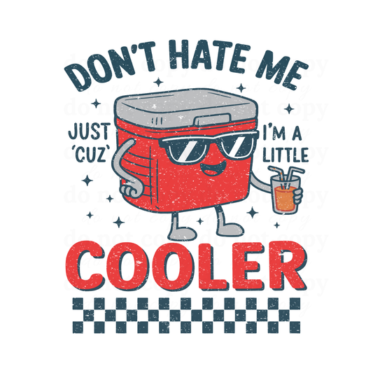 Don't hate me cause I'm a little cooler - DTF TRANSFERS